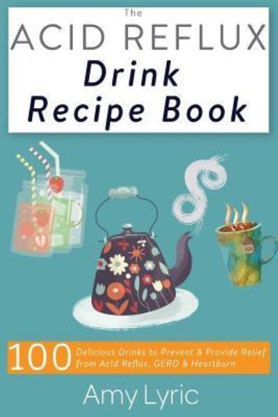 Amy Lyric · The Acid Reflux Drink Recipe Book (Paperback Book) (2018)