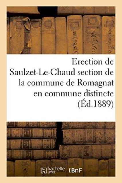 Cover for Impr de G Montlouis · Erection de Saulzet-Le-Chaud Section de la Commune de Romagnat En Commune Distincte (Paperback Book) (2016)