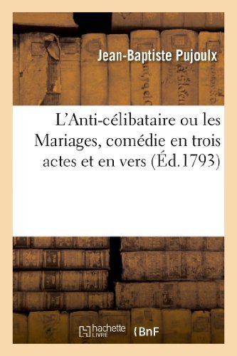 Cover for Pujoulx-j-b · L'anti-celibataire Ou Les Mariages, Comedie en Trois Actes et en Vers, Representee Pour La 1ere Fois (Paperback Book) (2013)
