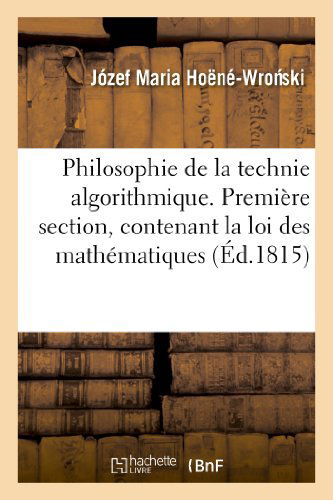 Philosophie De La Technie Algorithmique. Premiere Section, Contenant La Loi Supreme - Hoene-wro Ski-j - Bøger - HACHETTE LIVRE-BNF - 9782013348867 - 1. august 2013