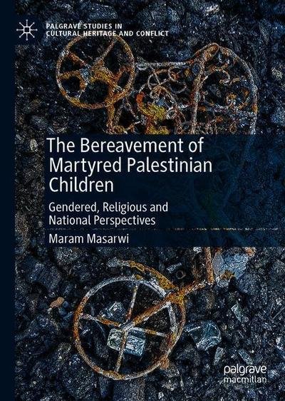 The Bereavement of Martyred Palestinian Children: Gendered, Religious and National Perspectives - Palgrave Studies in Cultural Heritage and Conflict - Maram Masarwi - Bøger - Springer Nature Switzerland AG - 9783030180867 - 20. november 2019