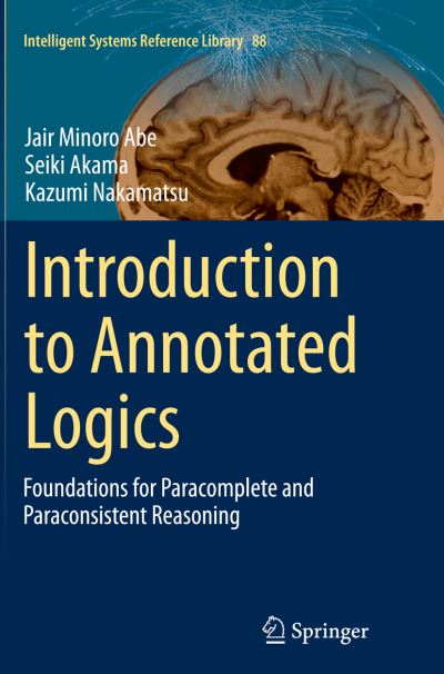 Cover for Jair Minoro Abe · Introduction to Annotated Logics: Foundations for Paracomplete and Paraconsistent Reasoning - Intelligent Systems Reference Library (Paperback Book) [Softcover reprint of the original 1st ed. 2015 edition] (2016)