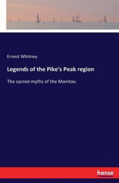 Cover for Ernest Whitney · Legends of the Pike's Peak region: The sacred myths of the Manitou (Paperback Book) (2017)