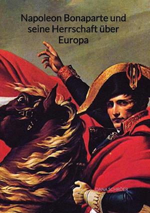 Cover for Dana Schröer · Napoleon Bonaparte und seine Herrschaft über Europa (Book) (2023)