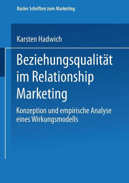 Cover for Karsten Hadwich · Beziehungsqualitat Im Relationship Marketing: Konzeption Und Empirische Analyse Eines Wirkungsmodells - Basler Schriften Zum Marketing (Paperback Book) [2003 edition] (2003)