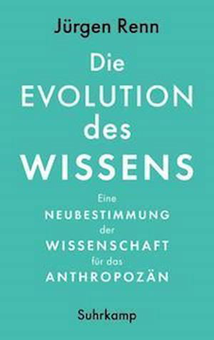 Cover for Jürgen Renn · Die Evolution des Wissens: Eine Neubestimmung der Wissenschaft für das Anthropozän (Book) (2022)