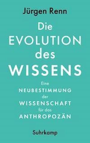 Cover for Jürgen Renn · Die Evolution des Wissens: Eine Neubestimmung der Wissenschaft für das Anthropozän (Bog) (2022)
