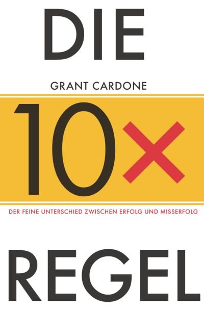 Cover for Grant Cardone · Die 10X-Regel: Der feine Unterschied zwischen Erfolg und Misserfolg (Innbunden bok) (2019)