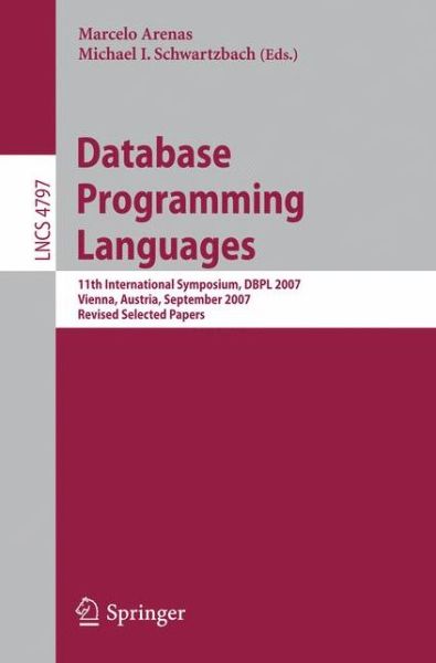 Cover for Marcelo Arenas · Database Programming Languages: 11th International Symposium, Dbpl 2007, Vienna, Austria, September 23-24, 2007, Revised Selected Papers - Lecture Notes in Computer Science / Information Systems and Applications, Incl. Internet / Web, and Hci (Paperback Book) (2007)