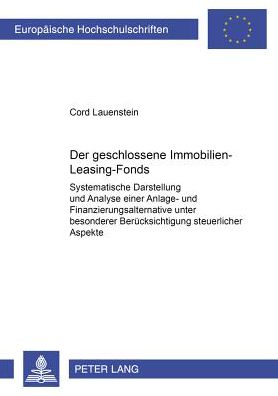 Cover for Cord Lauenstein · Der Geschlossene Immobilien-Leasing-Fonds: Systematische Darstellung Und Analyse Einer Anlage- Und Finanzierungsalternative Unter Besonderer Beruecksichtigung Steuerlicher Aspekte - Europaeische Hochschulschriften / European University Studie (Paperback Book) [German edition] (2002)