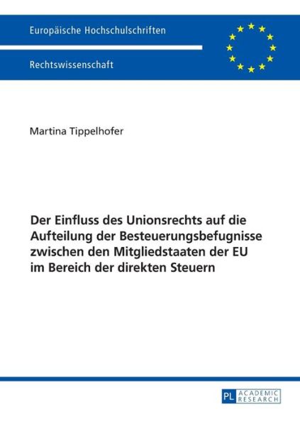 Cover for Martina Tippelhofer · Der Einfluss Des Unionsrechts Auf Die Aufteilung Der Besteuerungsbefugnisse Zwischen Den Mitgliedstaaten Der Eu Im Bereich Der Direkten Steuern - Europaeische Hochschulschriften Recht (Paperback Book) (2016)