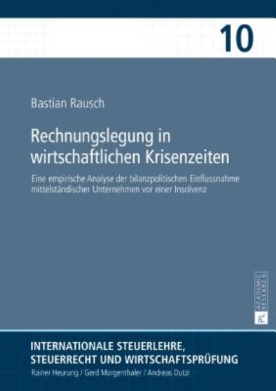 Cover for Bastian Rausch · Rechnungslegung in Wirtschaftlichen Krisenzeiten: Eine Empirische Analyse Der Bilanzpolitischen Einflussnahme Mittelstaendischer Unternehmen VOR Einer Insolvenz - Internationale Steuerlehre, Steuerrecht Und Wirtschaftspruef (Hardcover Book) (2017)