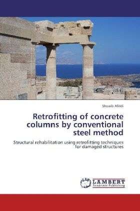 Cover for Shoaib Afridi · Retrofitting of Concrete Columns by Conventional Steel Method: Structural Rehabilitation Using Retrofitting Techniques for Damaged Structures (Paperback Bog) (2012)