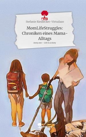 Cover for Stefanie Riedlecker-Virtudazo · MomLifeStruggles: Chroniken eines Mama-Alltags. Life is a Story - story.one (Book) (2023)