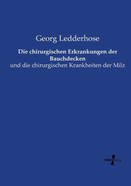 Cover for Georg Ledderhose · Die chirurgischen Erkrankungen der Bauchdecken: und die chirurgischen Krankheiten der Milz (Paperback Book) (2019)