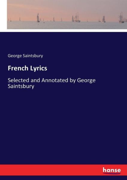 Cover for George Saintsbury · French Lyrics: Selected and Annotated by George Saintsbury (Taschenbuch) [Annotated edition] (2017)