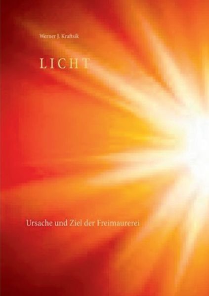 Cover for Werner J Kraftsik · Licht: Ursache und Ziel der Freimaurerei (Paperback Book) (2020)
