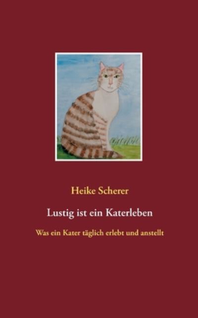 Cover for Heike Scherer · Lustig ist ein Katerleben: Was ein Kater taglich erlebt und anstellt (Paperback Book) (2020)