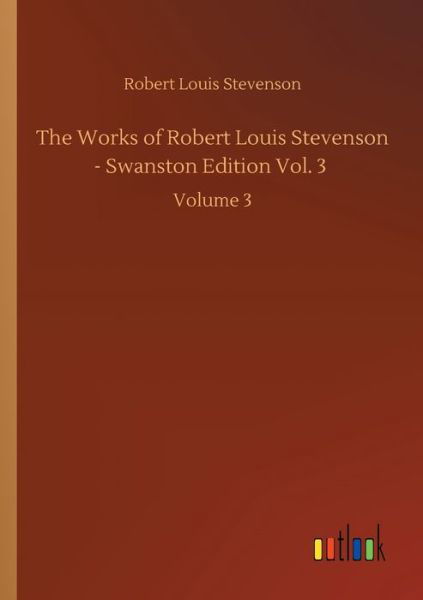 Cover for Robert Louis Stevenson · The Works of Robert Louis Stevenson - Swanston Edition Vol. 3: Volume 3 (Paperback Bog) (2020)