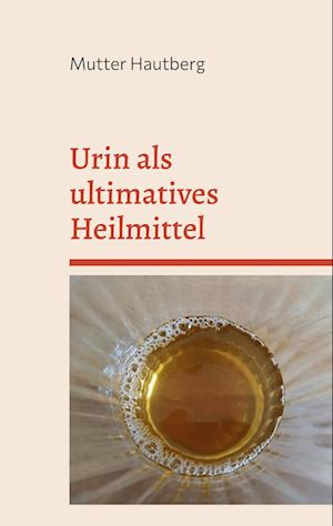 Cover for Mutter Hautberg · Urin als ultimatives Heilmittel (Book) (2022)