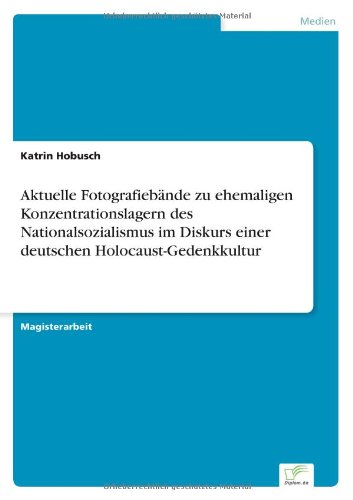 Cover for Katrin Hobusch · Aktuelle Fotografiebande Zu Ehemaligen Konzentrationslagern Des Nationalsozialismus Im Diskurs Einer Deutschen Holocaust-gedenkkultur (Paperback Book) [German edition] (2000)