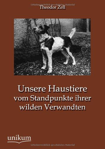 Cover for Theodor Zell · Unsere Haustiere vom Standpunkte ihrer wilden Verwandten (Paperback Book) [German edition] (2012)