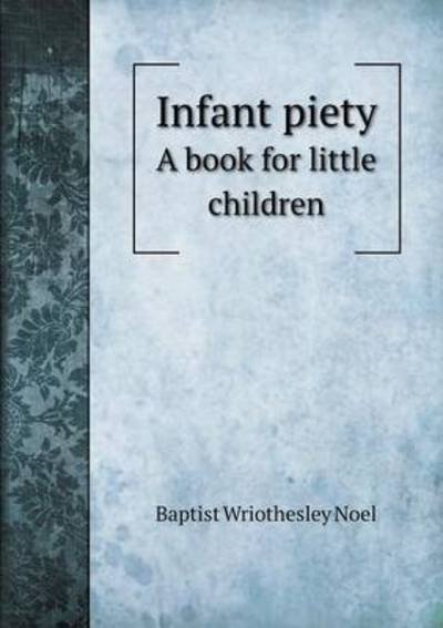 Cover for Baptist Wriothesley Noel · Infant Piety a Book for Little Children (Paperback Bog) (2015)