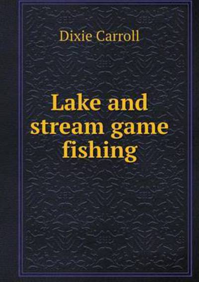 Cover for Dixie Carroll · Lake and Stream Game Fishing (Paperback Book) (2015)