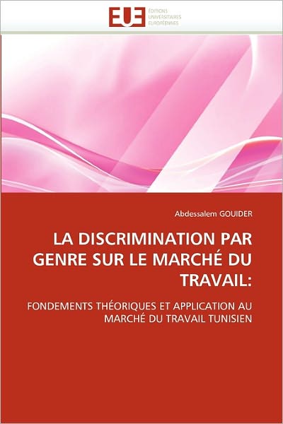 Cover for Abdessalem Gouider · La Discrimination Par Genre Sur Le Marché Du Travail:: Fondements Théoriques et Application Au Marché Du Travail Tunisien (Paperback Book) [French edition] (2018)