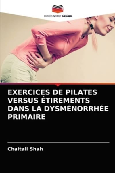 Cover for Chaitali Shah · Exercices de Pilates Versus Etirements Dans La Dysmenorrhee Primaire (Paperback Book) (2021)