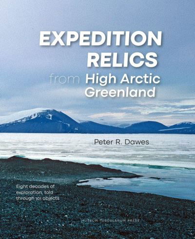 Peter R. Dawes · Expedition Relics from High Arctic Greenland (Gebundenes Buch) [1. Ausgabe] (2022)