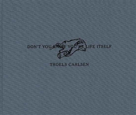 Cover for Troels Carlsen · Don't you know you're life itself (Bound Book) [1. wydanie] (2017)