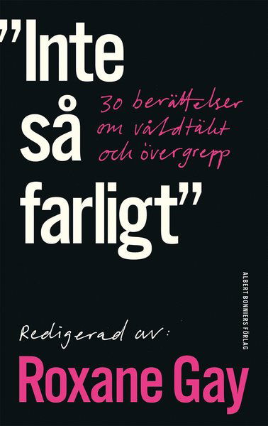 Inte så farligt : 30 berättelser om våldtäkt och övergrepp - Roxane Gay - Books - Albert Bonniers Förlag - 9789100177867 - March 8, 2019