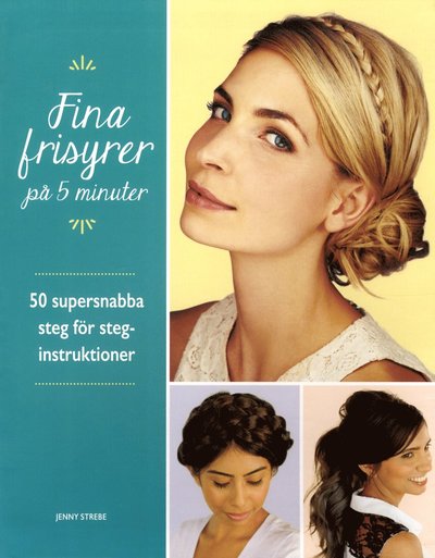 Cover for Jenny Strebe · Fina frisyrer på 5 minuter : 50 supersnabba steg för steg-instruktioner (Paperback Book) (2017)