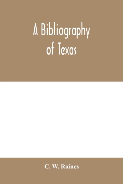 A bibliography of Texas - C W Raines - Bøger - Alpha Edition - 9789353979867 - 10. februar 2020
