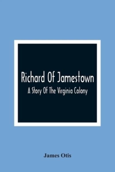 Cover for James Otis · Richard Of Jamestown; A Story Of The Virginia Colony (Paperback Book) (2021)