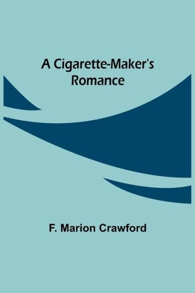 Cover for F. Marion Crawford · A Cigarette-Maker's Romance (Taschenbuch) (2021)