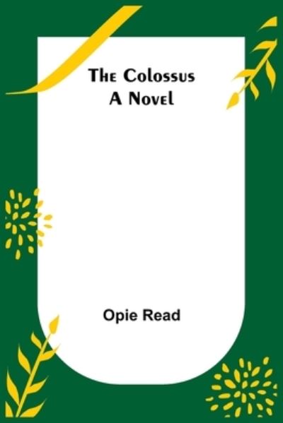 The Colossus; A Novel - Opie Read - Bücher - Alpha Edition - 9789355751867 - 29. Dezember 2021