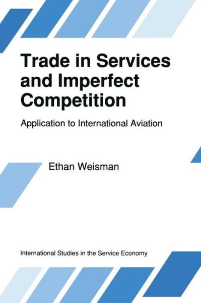 E. Weisman · Trade in Services and Imperfect Competition: Application to International Aviation - International Studies in the Service Economy (Pocketbok) [Softcover reprint of the original 1st ed. 1990 edition] (2011)