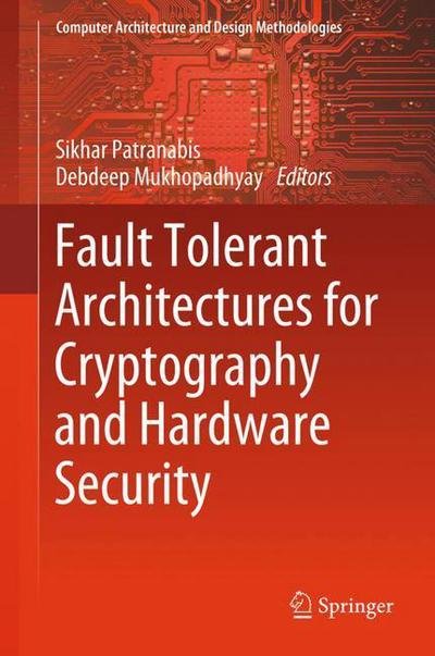 Cover for Sikhar Patranabis · Fault Tolerant Architectures for Cryptography and Hardware Security - Computer Architecture and Design Methodologies (Hardcover bog) [1st ed. 2018 edition] (2018)
