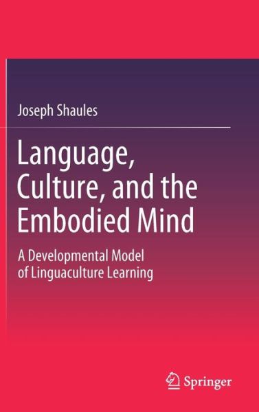 Cover for Joseph Shaules · Language, Culture, and the Embodied Mind: A Developmental Model of Linguaculture Learning (Hardcover Book) [2019 edition] (2020)