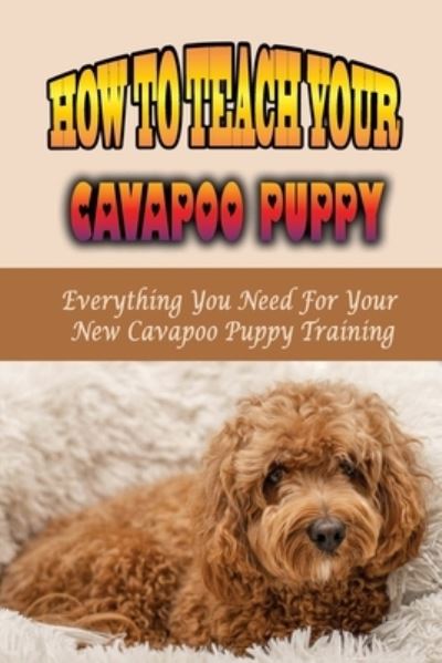 Cover for Racquel Galimba · How To Teach Your Cavapoo Puppy (Paperback Book) (2021)