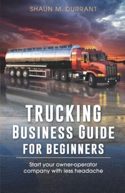 Cover for Shaun M Durrant · Trucking Business Guide for Beginners: Start Your Owner-Operator Company With Less Headache - Business Guides for Beginners (Paperback Book) (2021)