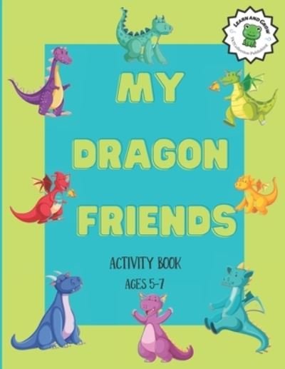 My Dragon Friends Activity Book: Ages 5-7, How Many, Left / Right, Up / Down, Mazes and More! - Learn and Grow - Tktcollection Publishing - Książki - Independently Published - 9798477228867 - 15 września 2021