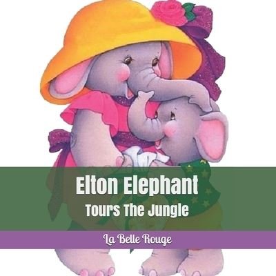 Elton Elephant: Tours The Jungle - La Belle Rouge - Boeken - Independently Published - 9798518569867 - 10 juni 2021
