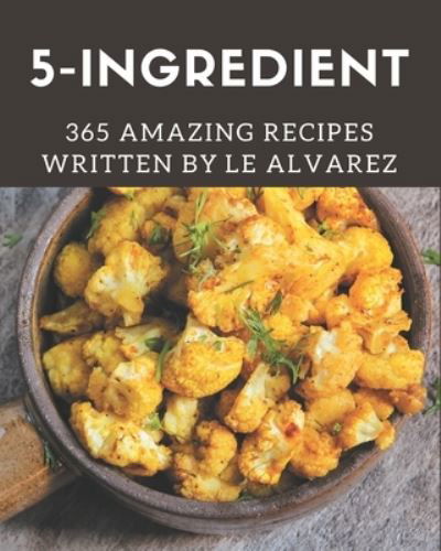 Cover for Le Alvarez · 365 Amazing 5-Ingredient Recipes (Paperback Bog) (2020)