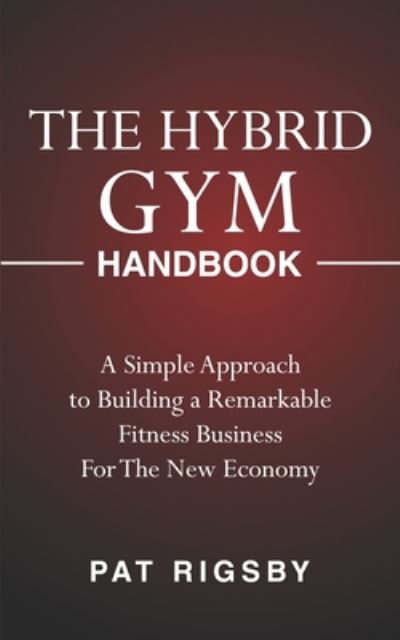 The Hybrid Gym Handbook - Pat Rigsby - Książki - Independently Published - 9798662978867 - 12 sierpnia 2020