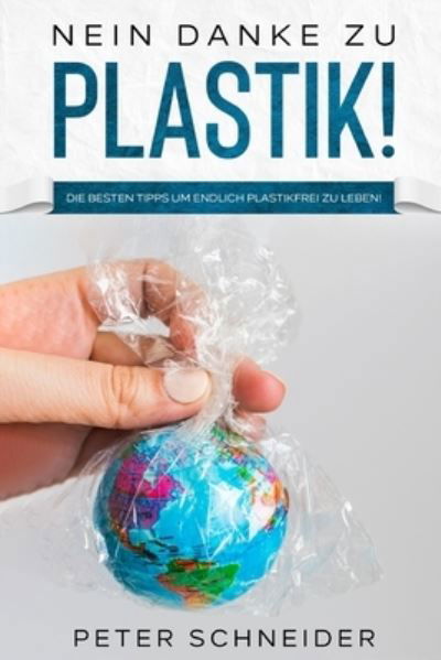 Nein danke zu Plastik!: Die besten Tipps um endlich plastikfrei zu leben! - Peter Schneider - Bøger - Independently Published - 9798707000867 - 9. februar 2021