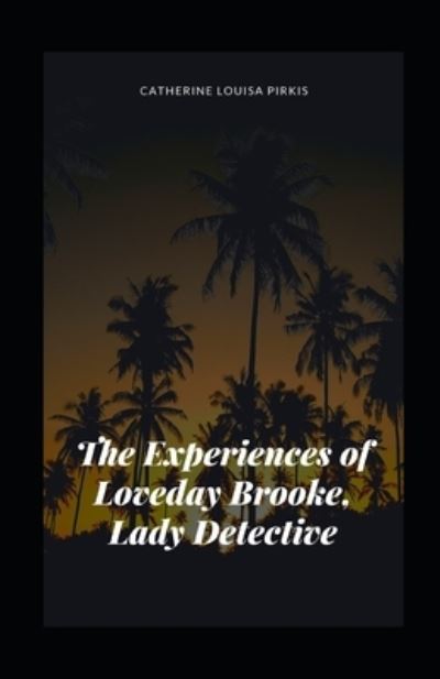 Cover for Catherine Louisa Pirkis · The Experiences of Loveday Brooke, Lady Detective Illustrated (Paperback Book) (2021)