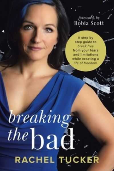 Cover for Rachel Tucker · Breaking the Bad: A Step by Step guide to break free from your fears and limitations and live a life of Freedom! (Paperback Book) (2021)